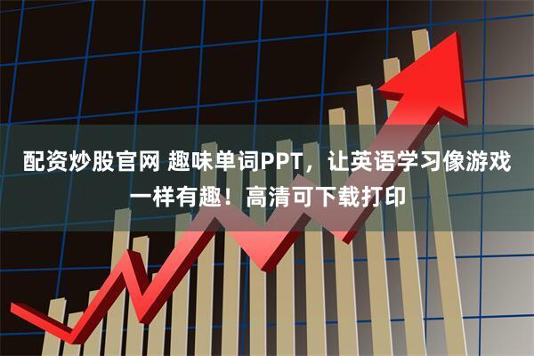 配资炒股官网 趣味单词PPT，让英语学习像游戏一样有趣！高清可下载打印